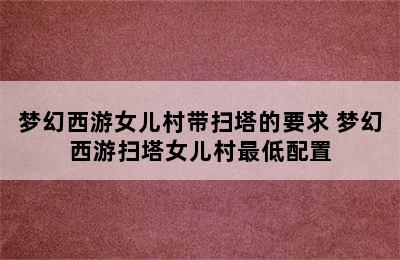 梦幻西游女儿村带扫塔的要求 梦幻西游扫塔女儿村最低配置